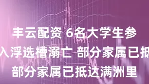 丰云配资 6名大学生参观矿企坠入浮选槽溺亡 部分家属已抵达满洲里