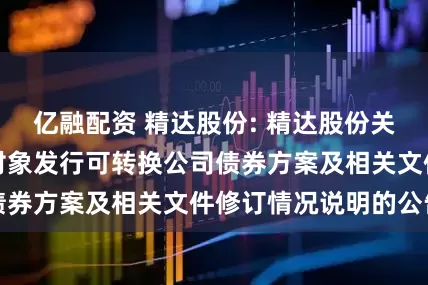 亿融配资 精达股份: 精达股份关于调整向不特定对象发行可转换公司债券方案及相关文件修订情况说明的公告